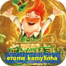 erome kamylinha